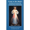 Come to My Mercy The Desires and Promises of Jesus as revealed to Saint Faustina
